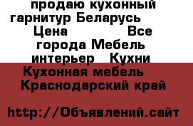 продаю кухонный гарнитур Беларусь 1000 › Цена ­ 12 800 - Все города Мебель, интерьер » Кухни. Кухонная мебель   . Краснодарский край